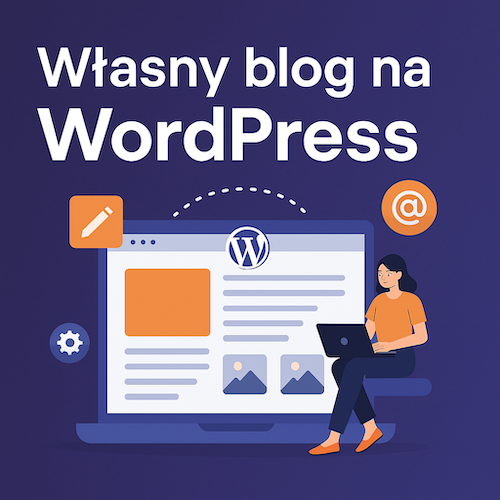 Własny blog na WordPress – jak zacząć, dlaczego warto i na co zwrócić uwagę?